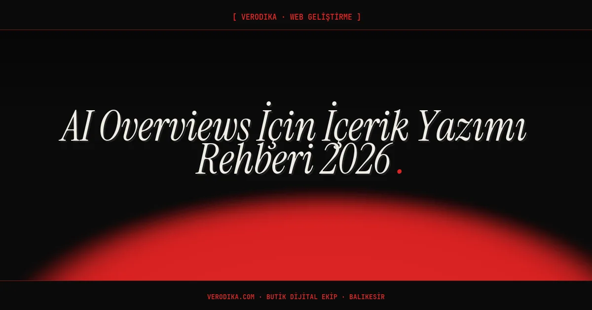 AI Overviews İçin İçerik Yazımı Rehberi 2026