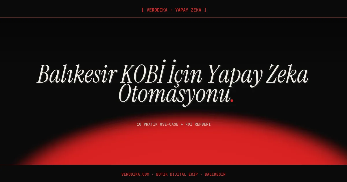 Balıkesir KOBİ İçin Yapay Zeka Otomasyonu: 10 Pratik Use-Case + ROI Rehberi