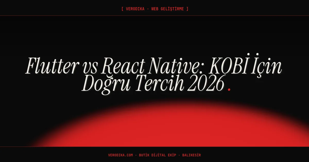Flutter vs React Native: KOBİ İçin Doğru Tercih 2026
