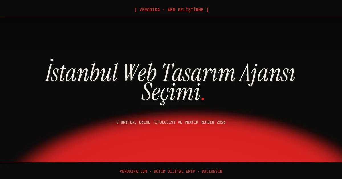 İstanbul Web Tasarım Ajansı Seçimi: 8 Kriter, Bölge Tipolojisi ve Pratik Rehber 2026