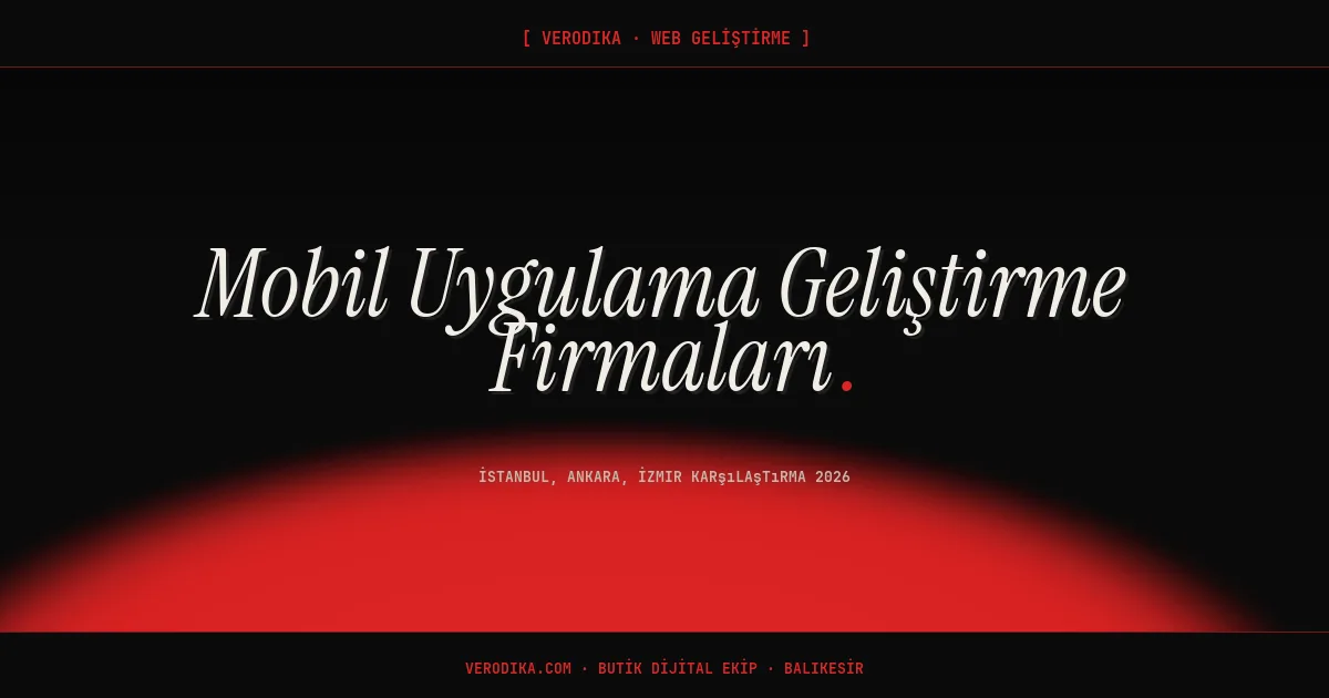 Mobil Uygulama Geliştirme Firmaları: İstanbul, Ankara, İzmir Karşılaştırma 2026
