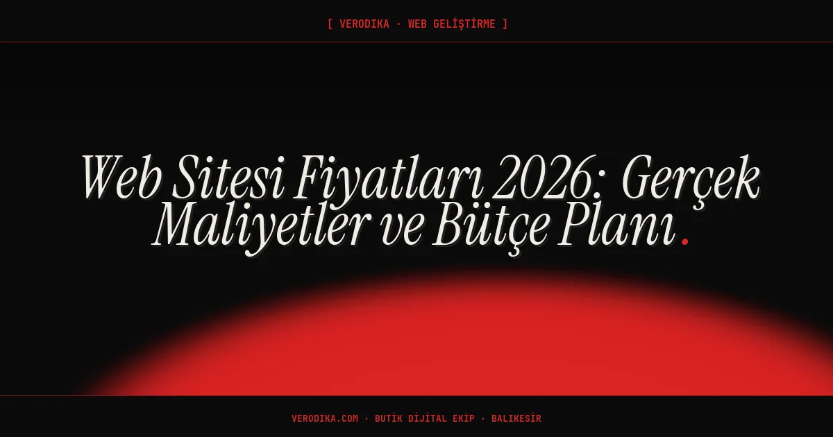 Web Sitesi Fiyatları 2026: Gerçek Maliyetler ve Bütçe Planı
