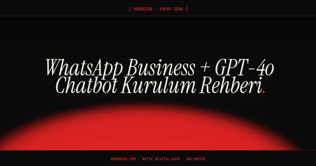 WhatsApp Business + GPT-4o Chatbot Kurulum Rehberi